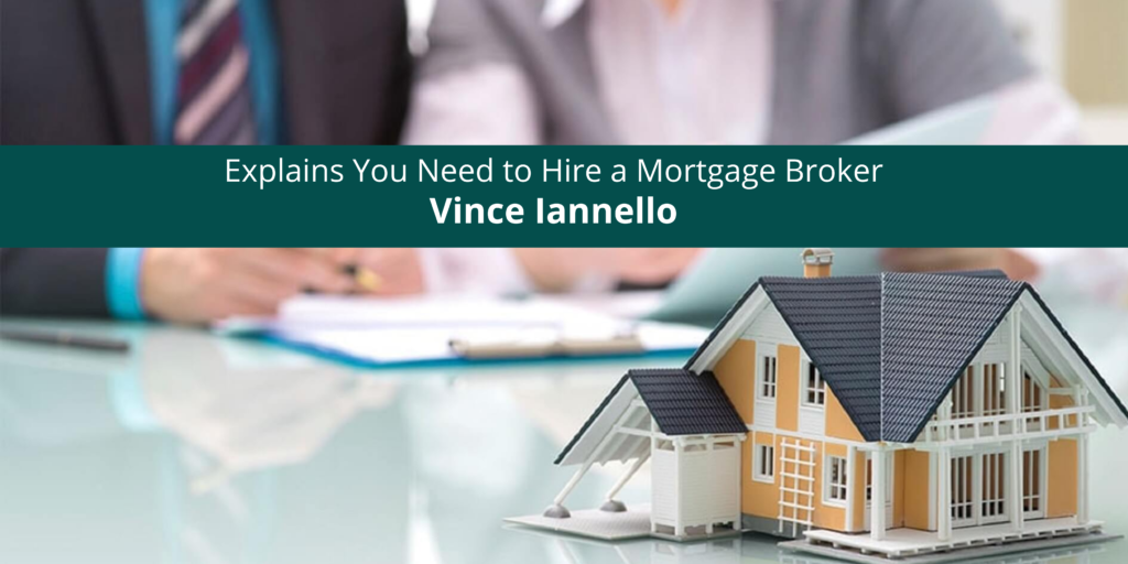 Vince Iannello Explains Why You Need to Hire a Mortgage Broker